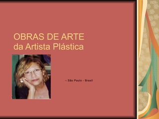 OBRAS DE ARTE  da Artista Plástica –  São Paulo - Brasil 