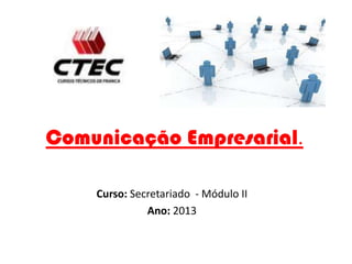 Comunicação Empresarial.
Curso: Secretariado - Módulo II
Ano: 2013
 