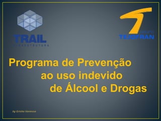 Programa de Prevenção
ao uso indevido
de Álcool e Drogas
 