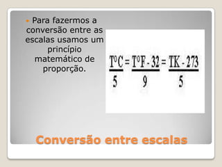 Conversão entre escalasPara fazermos a conversão entre as escalas usamos um princípio matemático de proporção.