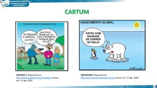 SCHMIDT, S. Disponível em:
http://www.gruporbs.com.br/noticias. Acesso
em: 12 ago. 2020.
ARIONAURO. Disponível em:
http://www.arionaurocartuns.com.br. Acesso em: 12 ago. 2020.
10
CARTUM
 