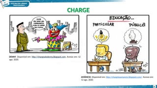 AMÂNCIO. Disponível em: http://chargistaamancio.blogspot.com/. Acesso em:
12 ago. 2020.
8
DENNY. Disponível em: http://chargesdodenny.blogspot.com. Acesso em: 12
ago. 2020.
CHARGE
 