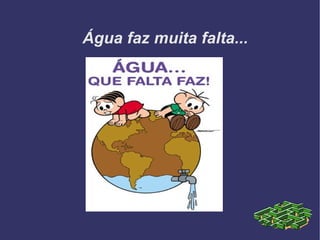 Água faz muita falta... 