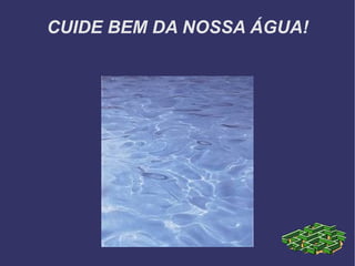 CUIDE BEM DA NOSSA ÁGUA! 