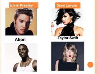 Akon Taylor Swift
Elvis Presley Demi Lovato
 