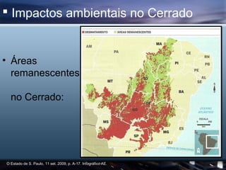  Impactos ambientais no Cerrado


• Áreas
  remanescentes

  no Cerrado:




O Estado de S. Paulo, 11 set. 2009, p. A-17. Infográfico AE.
 