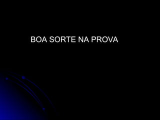 BOA SORTE NA PROVA
 