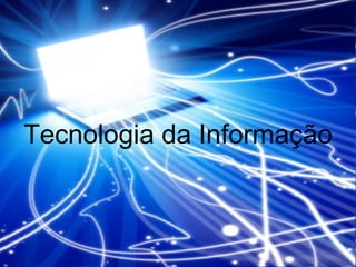 Tecnologia da Informação Tecnologia da Informação 