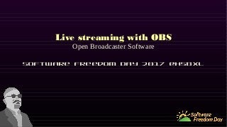 Live streaming with OBS
Open Broadcaster Software
Software Freedom Day 2017 @HSBXL
 