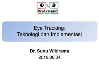 Eye Tracking:  
Teknologi dan Implementasi
Dr. Sunu Wibirama
2016.06.04
1
 