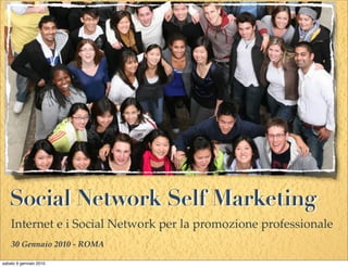 Social Network Self Marketing
    Internet e i Social Network per la promozione professionale
    30 Gennaio 2010 - ROMA

sabato 9 gennaio 2010
 