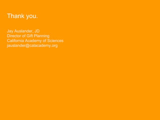 Thank you.
Jay Auslander, JD
Director of Gift Planning
California Academy of Sciences
jauslander@calacademy.org
 