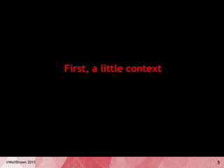 5©WolfBrown 2015
First, a little context
 