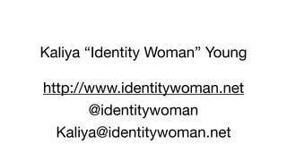 Kaliya “Identity Woman” Young

http://www.identitywoman.net 

@identitywoman

Kaliya@identitywoman.net
 