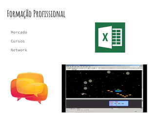 Formação Profissional
Mercado
Cursos
Network
 