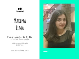 Marina
Lima
Planejamento de Mídia
Eclética Comunicação
Mídia Certificada
GMCE/651
www.marinalima.info
 