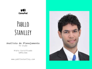 Pabllo
Stanlley
Analista de Planejamento
TV Clube
Mídia Certificado
GMPE/586
www.pabllostanlley.com
 