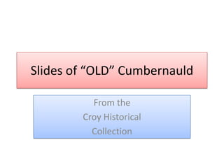 Slides of “OLD” Cumbernauld From the  Croy Historical Collection 