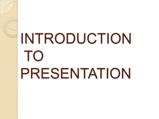 INTRODUCTION
 TO
PRESENTATION
 
