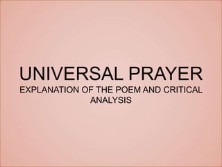 UNIVERSAL PRAYER
EXPLANATION OF THE POEM AND CRITICAL
             ANALYSIS
 