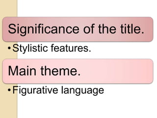 Significance of the title.
• Stylistic features.

Main theme.
• Figurative language
 