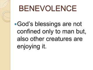 BENEVOLENCE
God‟s blessings are not
confined only to man but,
also other creatures are
enjoying it.
 