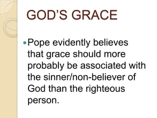 GOD‟S GRACE
 Pope evidently believes
 that grace should more
 probably be associated with
 the sinner/non-believer of
 God than the righteous
 person.
 
