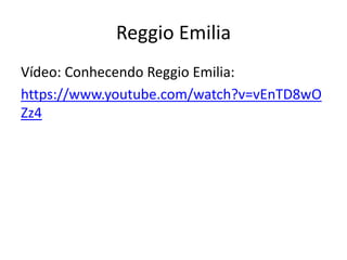 Reggio Emilia
Vídeo: Conhecendo Reggio Emilia:
https://www.youtube.com/watch?v=vEnTD8wO
Zz4
 