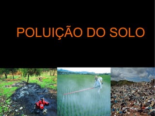 POLUIÇÃO DO SOLOPOLUIÇÃO DO SOLO
 