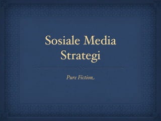 Sosiale Media
   Strategi
   Pure Fiction
 