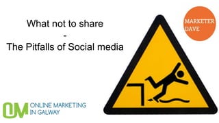 What not to share
-
The Pitfalls of Social media
 