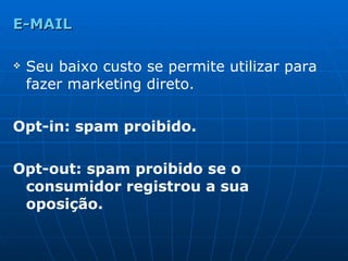 <ul><li>E-MAIL </li></ul><ul><li>Seu baixo custo se permite utilizar para fazer marketing direto. </li></ul><ul><li>Opt-in...