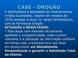CASE -  DROGÃO <ul><li>A distribuidora e atacadista de medicamentos </li></ul><ul><li>Irmãos Guimarães, resolve em meados ...