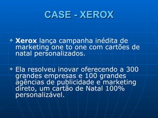 CASE - XEROX <ul><li>Xerox  lança campanha inédita de marketing one to one com cartões de natal personalizados. </li></ul>...