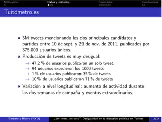 ¿Un tweet, un voto? Desigualdad en la discusión política en Twitter Slide 3