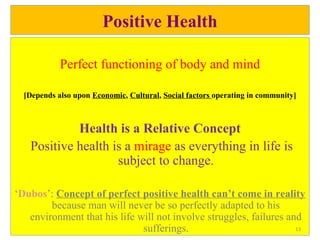 Positive Health
Perfect functioning of body and mind
[Depends also upon Economic, Cultural, Social factors operating in co...