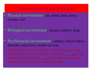 Environmental Factors (Extrinsic)
• Physical environment: air, water, heat, noise,
climate, soil
• Biological environment:...