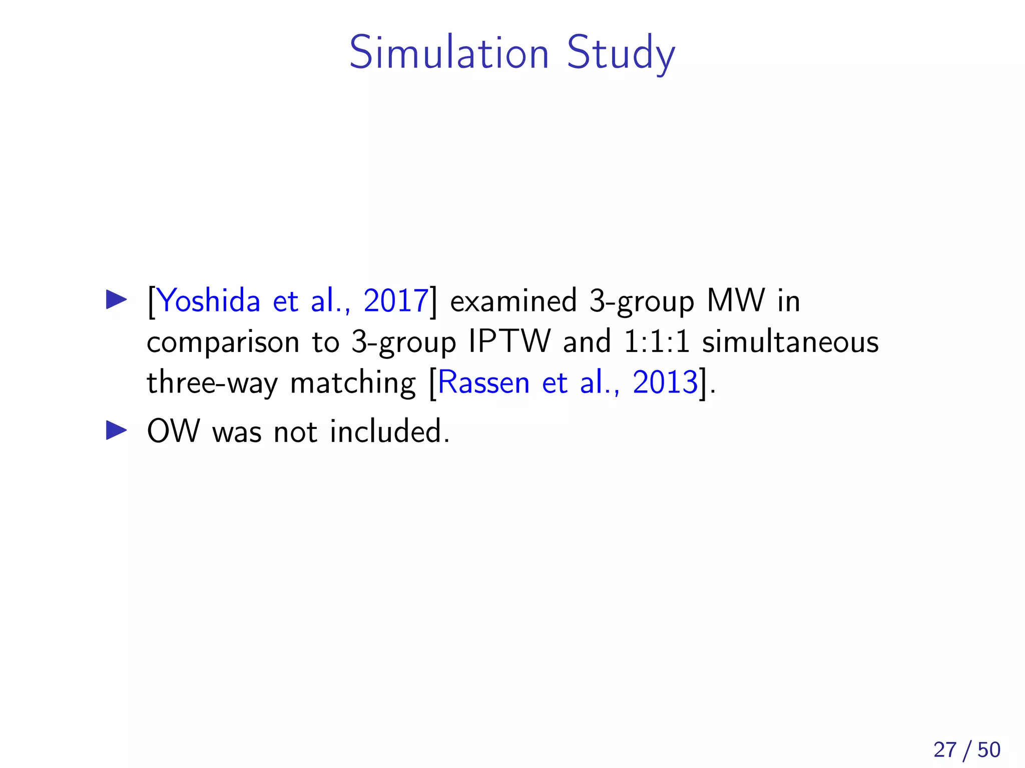Simulation Study
[Yoshida et al., 2017] examined 3-group MW in
comparison to 3-group IPTW and 1:1:1 simultaneous
three-way matching [Rassen et al., 2013].
OW was not included.
27 / 50
 
