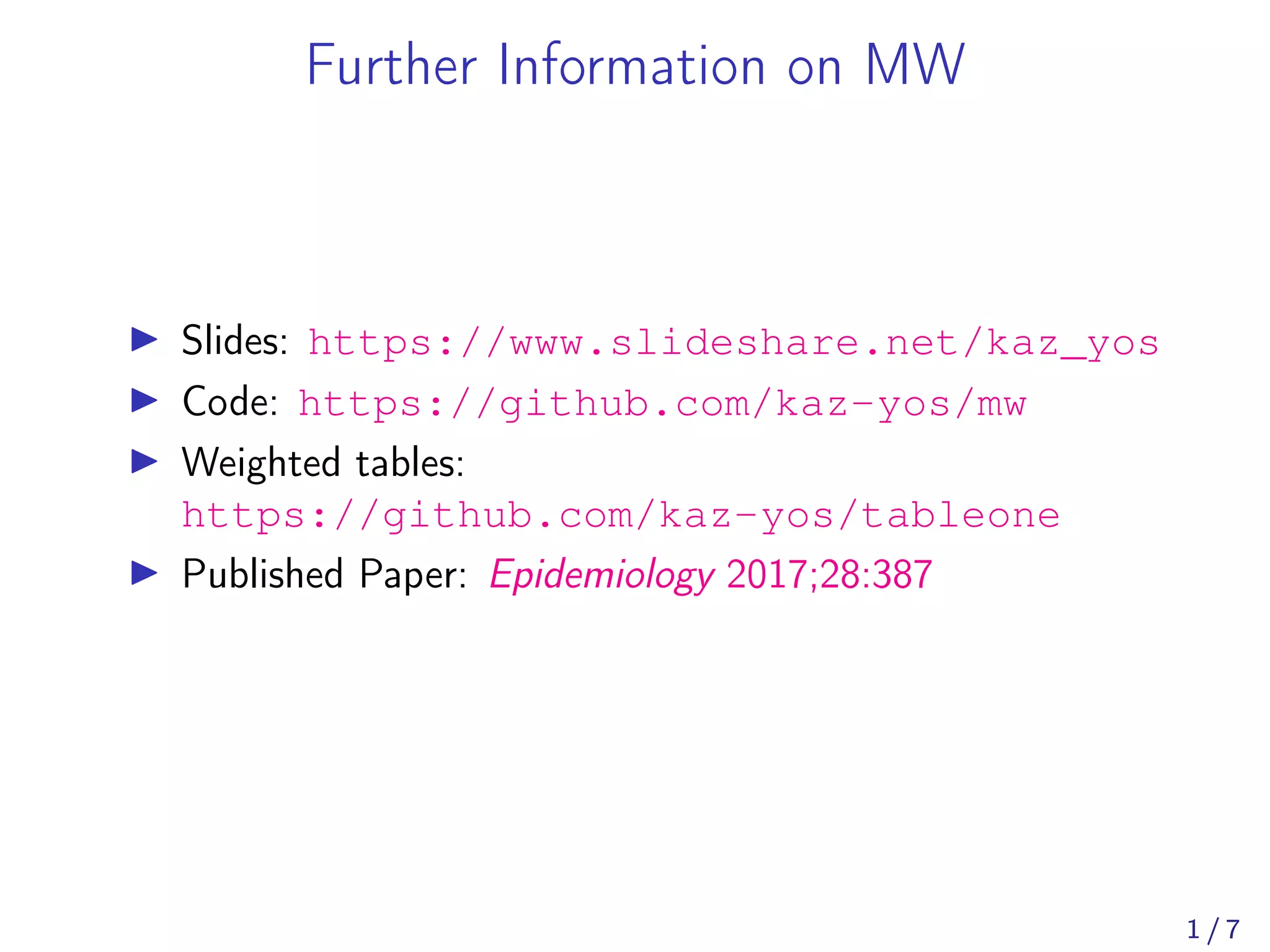Further Information on MW
Slides: https://www.slideshare.net/kaz_yos
Code: https://github.com/kaz-yos/mw
Weighted tables:
https://github.com/kaz-yos/tableone
Published Paper: Epidemiology 2017;28:387
1 / 7
 