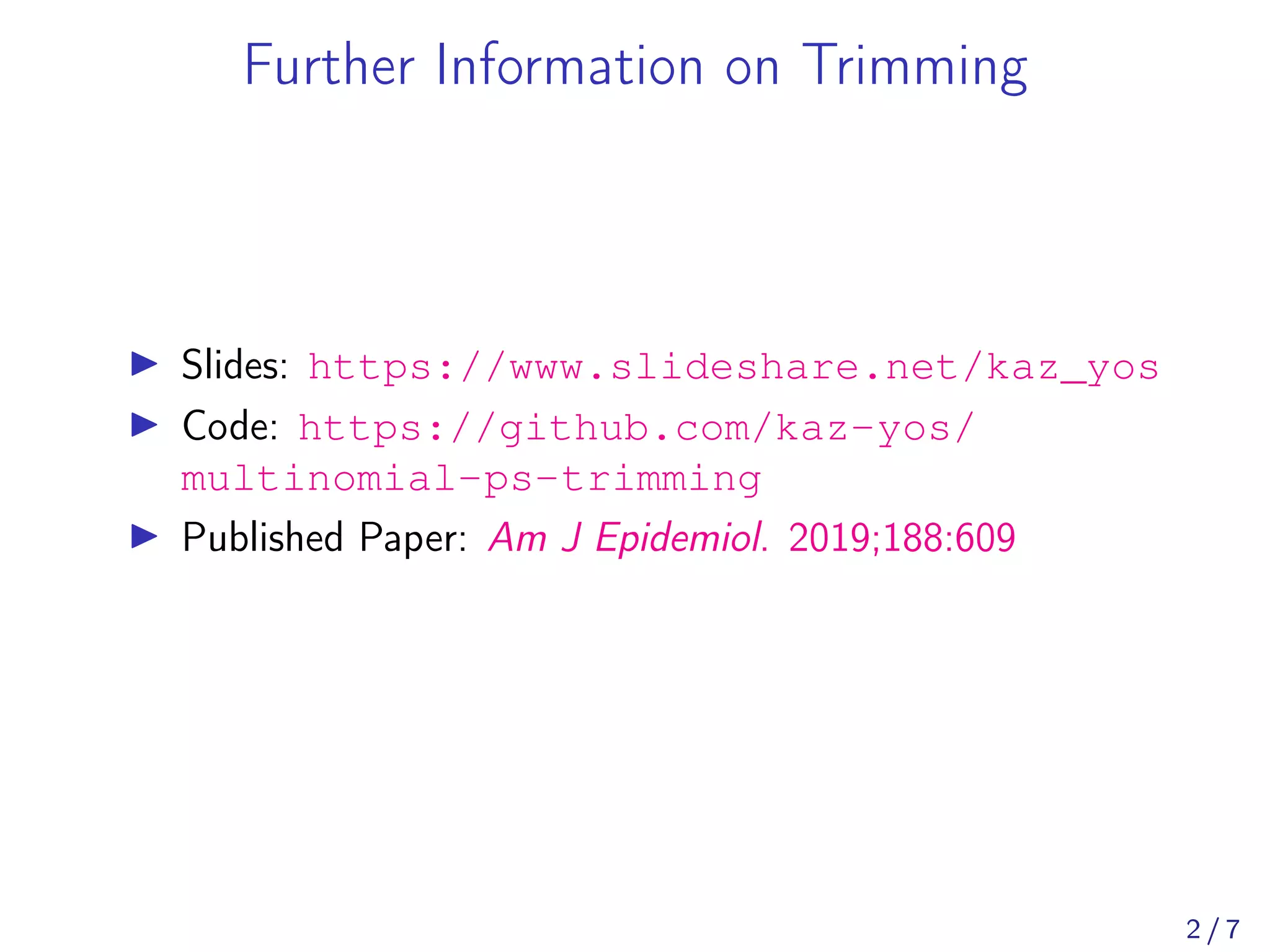 Further Information on Trimming
Slides: https://www.slideshare.net/kaz_yos
Code: https://github.com/kaz-yos/
multinomial-ps-trimming
Published Paper: Am J Epidemiol. 2019;188:609
2 / 7
 