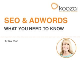 SEO & ADWORDS
WHAT YOU NEED TO KNOW

By Tara West
 