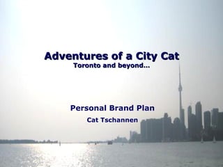 Adventures of a City Cat Toronto and beyond… Personal Brand Plan Cat Tschannen 