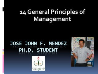JOSE JOHN F. MENDEZ
PH.D. STUDENT
14 General Principles of
Management
 