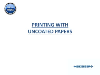 PRINTING WITH 
UNCOATED PAPERS 
 