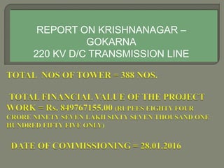 REPORT ON KRISHNANAGAR –
GOKARNA
220 KV D/C TRANSMISSION LINE
 