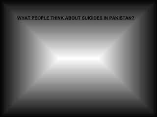 WHAT PEOPLE THINK ABOUT SUICIDES IN PAKISTAN? 