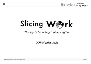 Anton Skornyakov | https://slicingwork.com
The Key to Unlocking Business Agility
OOP Munich 2024
Page | 1
 