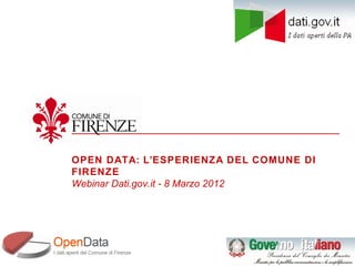 OPEN DATA: L’ESPERIENZA DEL COMUNE DI
FIRENZE
Webinar Dati.gov.it - 8 Marzo 2012
 
