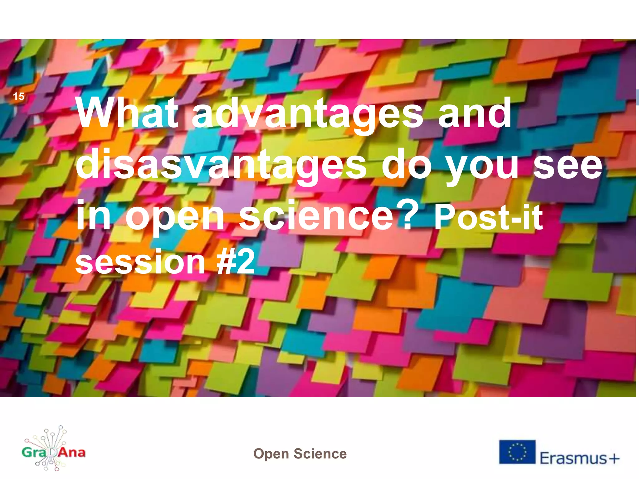 What advantages and
disasvantages do you see
in open science? Post-it
session #2
Open Science
15
 