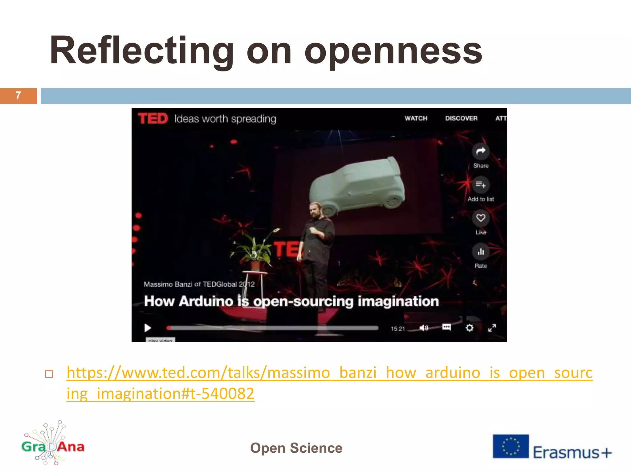 Reflecting on openness
 https://www.ted.com/talks/massimo_banzi_how_arduino_is_open_sourc
ing_imagination#t-540082
Open Science
7
 
